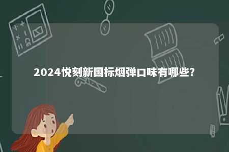 2024悦刻新国标烟弹口味有哪些？ 